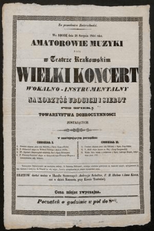 Za pozwoleniem Zwierzchności we srodę [!] 28 sierpnia 1844 roku amatorowie muzyki dają w Teatrze Krakowskim wielki koncert wokalno-instrumentalny na korzyść ubogich i sierot pod opieką Towarzystwa Dobroczynnosci [!] zostających [...]