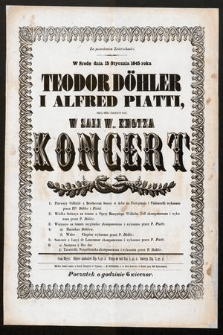 Za pozwoleniem Zwierzchności w srodę [!] dnia 15 stycznia 1845 roku Teodor Döhler i Alfred Piatti, będą mieli zaszczyt dać w Sali W. Knotza Koncert [...]