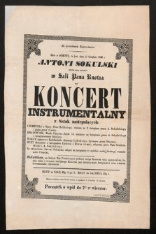 Za pozwoleniem Zwierzchności dziś w sobotę to jest: dnia 17 grudnia 1836 r. Antoni Sokulski będzie miał zaszczyt w Sali pana Knotza dać koncert instrumentalny [...] : początek o wpół do 7éj w wieczor [!]