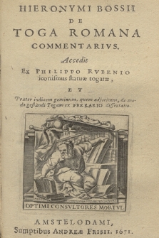 Hieronymi Bossii De Toga Romana Commentarivs. Accedit Ex Philippo Rvbenio iconismus statuæ togatæ, Et Præter indicem geminum, quem adjecimus, de modo gestandi Togam ex Ferrario dissertatio