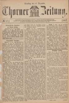 Thorner Zeitung. 1867, № 67 (17 Dezember) + dod.