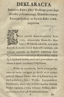 Deklaracya Jmieniem Krola JMci Pruskiego przez Jego Ministra Pełnomocnego Zkonfederowaney Rzeczypospolitey na Seymie Roku 1766. uczyniona : [Inc.:] Seym przeszły Konwokacyonalny Roku 1764. ustanowiwszy Kommissye Skarbowe [...] [Dat.:] w Warszawie Dnia 11. 9bris 1766