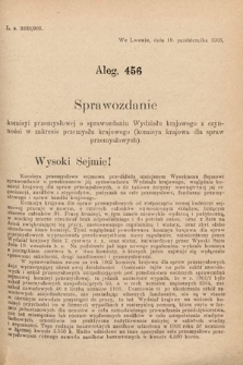 [Kadencja VIII, sesja I, al. 456] Alegata do Sprawozdań Stenograficznych z Pierwszej Sesyi Ósmego Peryodu Sejmu Krajowego Królestwa Galicyi i Lodomeryi z Wielkiem Księstwem Krakowskiem z roku 1902/903. Alegat 456