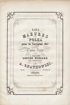 Cinq Mazures et Polka pour le Carnaval 1847 : composées pour le Piano-Forte et dédiées à Madame Louise Winiarz née Kirschner : Op. 16