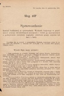 [Kadencja VIII, sesja I, al. 467] Alegata do Sprawozdań Stenograficznych z Pierwszej Sesyi Ósmego Peryodu Sejmu Krajowego Królestwa Galicyi i Lodomeryi z Wielkiem Księstwem Krakowskiem z roku 1902/903. Alegat 467