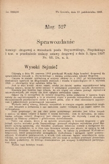 [Kadencja VIII, sesja I, al. 527] Alegata do Sprawozdań Stenograficznych z Pierwszej Sesyi Ósmego Peryodu Sejmu Krajowego Królestwa Galicyi i Lodomeryi z Wielkiem Księstwem Krakowskiem z roku 1902/903. Alegat 527