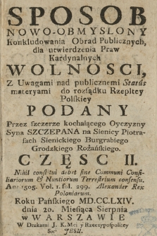 Sposob Nowo-Obmyslony Konkludowania Obrad Publicznych, dla utwierdzenia Praw Kardynalnych Wolnosci : Z Uwagami nad publicznemi Status materyami do rozsądku Rzepltey Polskiey Podany. Cz. 2