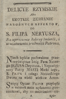 Delicye Rzymskie Albo Krotkie Zebranie Nabożnych Affektow, Do S. Filipa Neryusza, Na uproszenie dobrey śmierci, i w ułatwieniu trudności Patrona