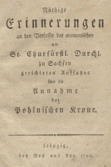 Nöthige Erinnerungen an den Verfasser des anonymischen an Se. Durchl. zu Sachsen gerichteten Aufsatzes über die Annahme der Pohlnischen Krone