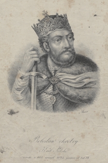 Bolesław chrobry Król Polski : urodz. r. 967 umarł 1025, panował lat 33