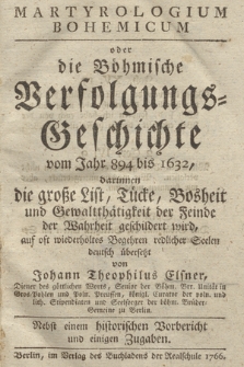 Martyrologium Bohemicum oder die Böhmische Verfolgungs-Geschichte vom Jahr 894 bis 1632, darinnen die grosse List, Tücke, Bosheit und Gewaltthätigkeit der Feinde der Wahrheit geschildert wird, auf oft wiederholtes Begehren redlicher Seelen