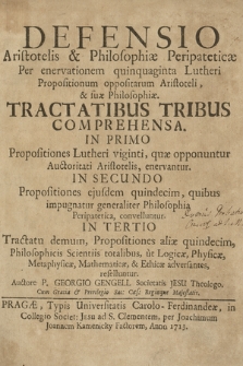 Defensio Aristotelis & Philosophiæ Peripateticæ Per enervationem quinquaginta Lutheri Propositionum oppositarum Aristoteli, & suæ Philosophiæ Tractatibus Tribus Comprehensa : In Primo Propositiones Lutheri viginti... In Secundo Propositiones ejusdem quindecim ... In Tertio Tractatu demum, Propositiones aliæ quindecim ...