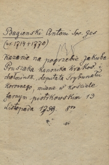 Kazanie na pogrzebie Jakuba Pruszaka, kanonika krakows. i chełmińs.; deputata JO. Trybunału koronnego, miane w kościele farnym Piotrkowskim d. 13 Listopada 1759 r.