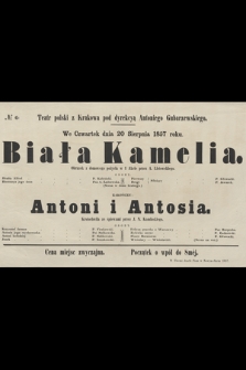 No 6 Teatr polski z Krakowa pod dyrekcyą Antoniego Gubarzewskiego we czwartek dnia 20 sierpnia 1857 roku : Biała Kamelia, obrazek z domowego pożycia w 1 akcie, zakończy Antoni i Antosia, krotochwila ze śpiewami