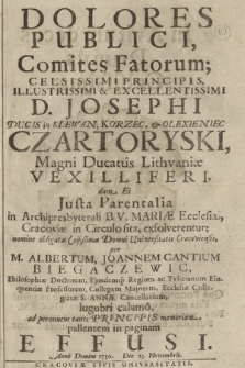 Dolores Publici, Comites Fatorum; Celsissimi Principis [...] D. Josephi Ducis in Klewan, Korzec & Olexieniec Czartoryski, Magni Ducatus Lithvaniæ Vexilliferi : dum Ei Justa Parentalia in Archipresbyterali B. V. Mariæ Ecclesia, Cracoviæ in Circulo sita, exsolverentur; nomine obligatæ [...] Domui Universitatis Cracoviensis