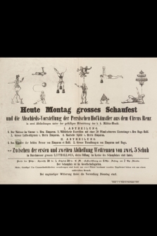 Heute Montag grosses Schaufest und die Abschieds-Vorstellung der Persischen Hofkünstler aus dem Circus Renz in zwei Abtheilungen unter der gefälligen Mitwirkung der k. k. Militär-Musik