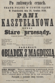 Po zniżonych cenach, Teatr Polski w Nowym-Sączu w poniedziałek dnia 26. grudnia 1859 : Pani Kasztelanowa czyli Stare przesądy, zakończy Obiadek z Magdusią