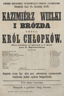 Przed ostatnie widowisko przed świętami, niedziela dnia 18. grudnia 1859 : Kazimiérz Wielki i Brózda czyli Król Chłopków, obraz narodowy ze śpiéwami w 3 aktach