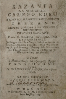 Kazania Na Niedziele Całego Roku : Z Roznych Slawnych Kaznodzieiow Zebrane Krotko Ułozone i Do Ewangelii Niedzielnych Przystosowane. [Cz. 1]