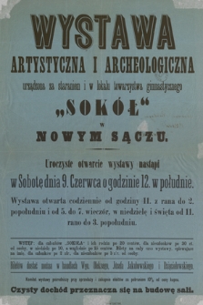 Wystawa artystyczna i archeologiczna, urządzona za staraniem i w lokalu towarzystwa gimnastycznego „Sokół” w Nowym Sączu : uroczyste otwarcie wystawy nastąpi w sobotę 9. czerwca o godzinie 12 w południe