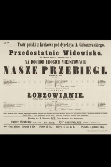 No 43 Teatr polski z Krakowa pod dyrekcyą A. Gubarzewskiego, przedostatnie widowisko we wtorek dnia 3. listopada 1857 r. na dochód ubogich miejscowych : Nasze Przebiegi, zakończy Łobzowianie