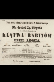 No 41 Teatr polski z Krakowa pod dyrekcyą A. Gubarzewskiego, na dochód Ig. Ulrycha we czwartek dnia 29. października 1857 : Klątwa Rabinów czyli Uriel Akosta, trajedya [!] w 5 aktach