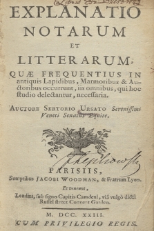 Explanatio Notarum Et Litterarum : Quæ Frequentius In antiquis Lapidibus, Marmoribus & Auctoribus occurrunt, iis omnibus, qui hoc studio delectantur, necessaria / Auctore Sertorio Ursato [...]