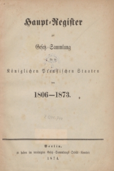 Haupt-Register zur Gesetz-Sammlung für die Königlichen Preußischen Staaten von 1806-1873