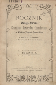 Rocznik Walnego Zebrania Centralnego Towarzystwa Gospodarczego w Wielkiem Księstwie Poznańskiem odbytego w dniach 21, 22 i 23 lutego 1905 r. w Poznaniu, na starej sali w Bazarze : dodatek do „Ziemianina”. R.10 + wkładka