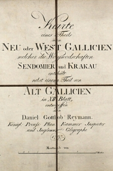 Karte eines Theils von Neu oder West Gallicien welcher die Woywodschaften Sendomier und Krakau enthält nebst einem Theil von Alt Gallicien in XII Blatt : entworffen von Daniel Gottlob Reymann königl. preuss. Plan Kammer Inspector und Ingénieur Géographe