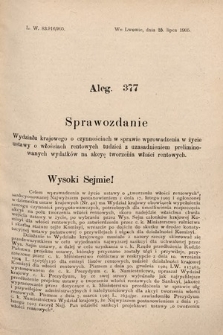 [Kadencja VIII, sesja II, al. 377] Alegata do Sprawozdań Stenograficznych z Drugiej Sesyi Ósmego Peryodu Sejmu Krajowego Królestwa Galicyi i Lodomeryi z Wielkiem Księstwem Krakowskiem z roku 1905. Alegat 377