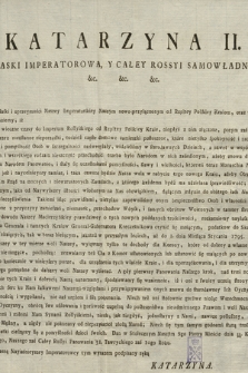 Katarzyna II. z Bozey Łaski Imperatorowa, Y Całey Rossyi Samowładnąca Pani, &c. &c. &c. : [Inc.] Przy oświadczeniu łaski i uprzeymości Naszey Imperatorskiey Naszym nowo-przyłączonym od Rzpltey Polskiey Kraiom, oraz wszystkich onych mieszkańcom oznaymuiemy [...] Dan w Stołecznym Naszym Sgo Piotra Mieście dnia 13/24. Kwietnia 1793 [...]