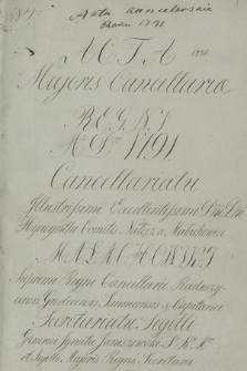 „Acta Maioris Cancellariae Regni a. D. 1791 cancellariatu […] Hyacynthi […] Małachowski supremi Regni cancellarii […], secretariatu sigilli […] Ignatii Janiszewski [...]”