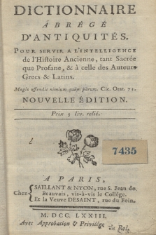 Dictionnaire Abrégé D'Antiquités : Pour Servir A L'Intelligence de l'Histoire Ancienne, tant Sacrée que Profane, & à celle des Auteurs Grecs & Latins