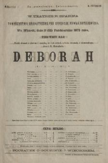 No 11 W teatrze p. Spahna Towarzystwo Dramatyczne pod dyrekcją Pawła Ratajewicza, we wtorek dnia 9 (21) października 1873 roku pierwszy raz wielki dramat z chórem i muzyką, w 4-ch aktach a 9-ciu obrazach, z niemieckiego Deborah