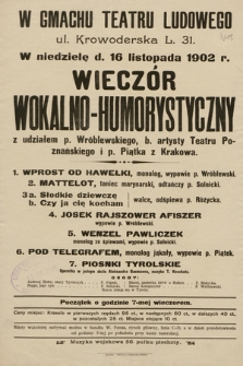 W niedzielę d. 16 listopada 1902 r. wieczór wokalno-humorystyczny z udziałem p. Wróblewskiego i p. Piątka