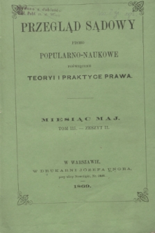 Przegląd Sądowy : pismo popularno-naukowe poświęcone teoryi i praktyce prawa. T.3, zesz. 2 (maj 1869)