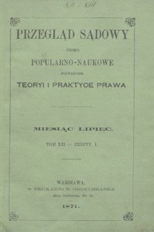 Przegląd Sądowy : pismo popularno-naukowe poświęcone teoryi i praktyce prawa. T.12, zesz. 1 (lipiec 1871)