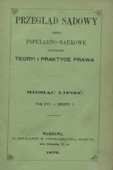 Przegląd Sądowy : pismo popularno-naukowe poświęcone teoryi i praktyce prawa. T.16, zesz. 1 (lipiec 1872)