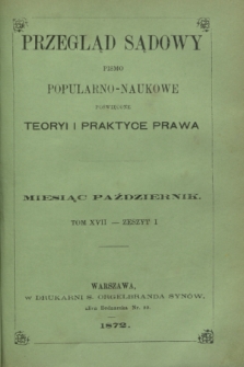Przegląd Sądowy : pismo popularno-naukowe poświęcone teoryi i praktyce prawa. T.17, zesz. 1 (październik 1872)