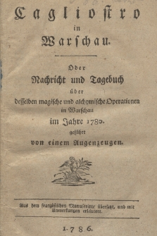 Cagliostro in Warschau : oder Nachricht und Tagebuch über desselben magische und alchymische Operationen in Warschau im Jahre 1780