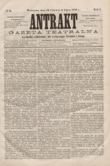 Antrakt : gazeta teatralna : wychodzi codziennie, nie wyłączając niedziel i świąt. R.1, № 6 (6 lipca 1876)