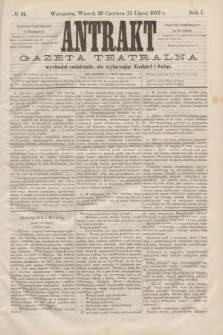Antrakt : gazeta teatralna : wychodzi codziennie, nie wyłączając niedziel i świąt. R.1, № 11 (11 lipca 1876)
