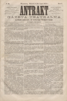 Antrakt : gazeta teatralna : wychodzi codziennie, nie wyłączając niedziel i świąt. R.1, № 18 (18 lipca 1876)
