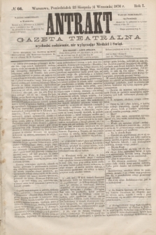 Antrakt : gazeta teatralna : wychodzi codziennie, nie wyłączając niedziel i świąt. R.1, № 66 (4 września 1876)