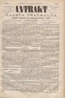 Antrakt : gazeta teatralna : wychodzi codziennie, nie wyłączając niedziel i świąt. R.1, № 144 (22 listopada 1876)