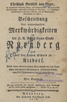 Christoph Gottlieb von Murr [...] Beschreibung der vornehmsten Merkwürdigkeiten in des H. R. Reichs freyen Stadt Nürnberg und auf der hohen Schule zu Altdorf : Nebst einem chronologischen Verzeichnisse der von Deutschen, insonderheit Nürnbergern, erfundenen Künste, vom XIII Jahrhunderte bis auf jetzige Zeiten, Mit Kupfern