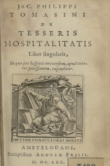 Jac. Philippi Tomasini De Tesseris Hospitalitatis Liber singularis : In quo jus hospitii universum, apud veteres potissimum, expenditur