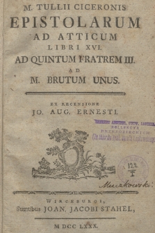 M. Tullii Ciceronis Epistolarum Ad Atticum łibri XVI ; Ad Quintum Fratrem III ; Ad M. Brutum Unus