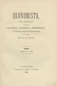 Ekonomista : pismo miesięczne poświęcone ekonomice, statystyce i administracji : z dodatkiem tygodniowym informacyjnym, pod nazwą Merkury. R.5, z. 5 (maj 1869)